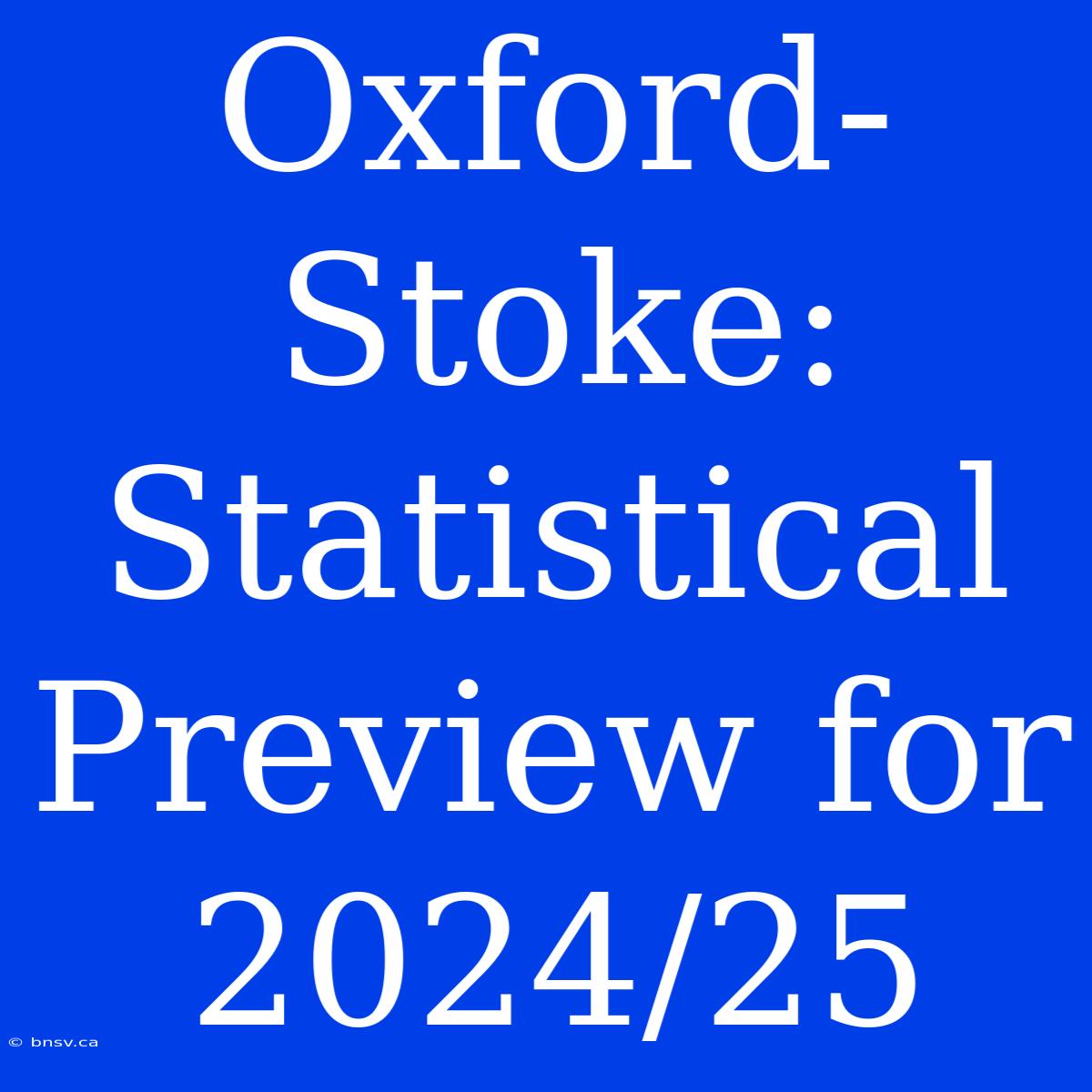 Oxford-Stoke: Statistical Preview For 2024/25