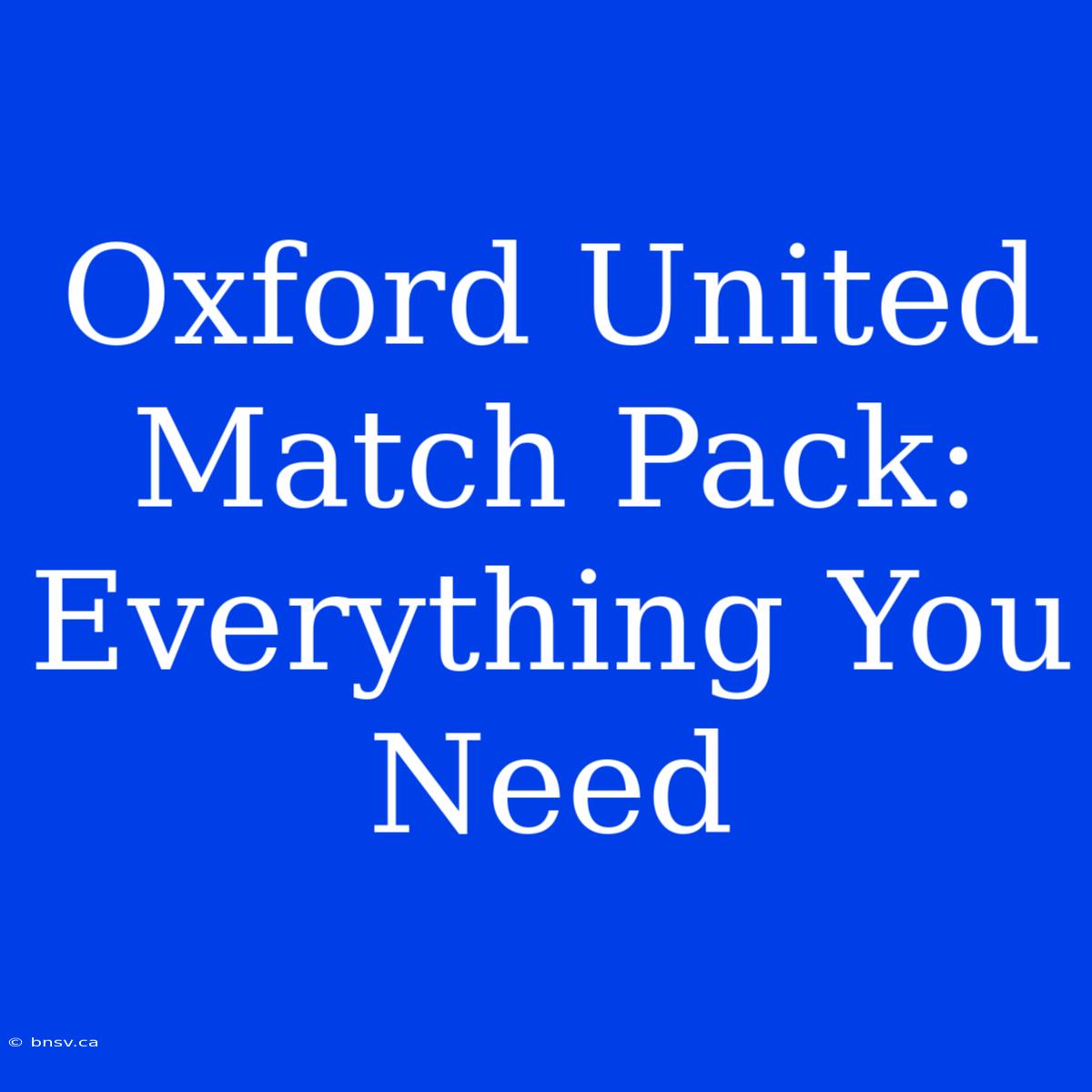 Oxford United Match Pack: Everything You Need