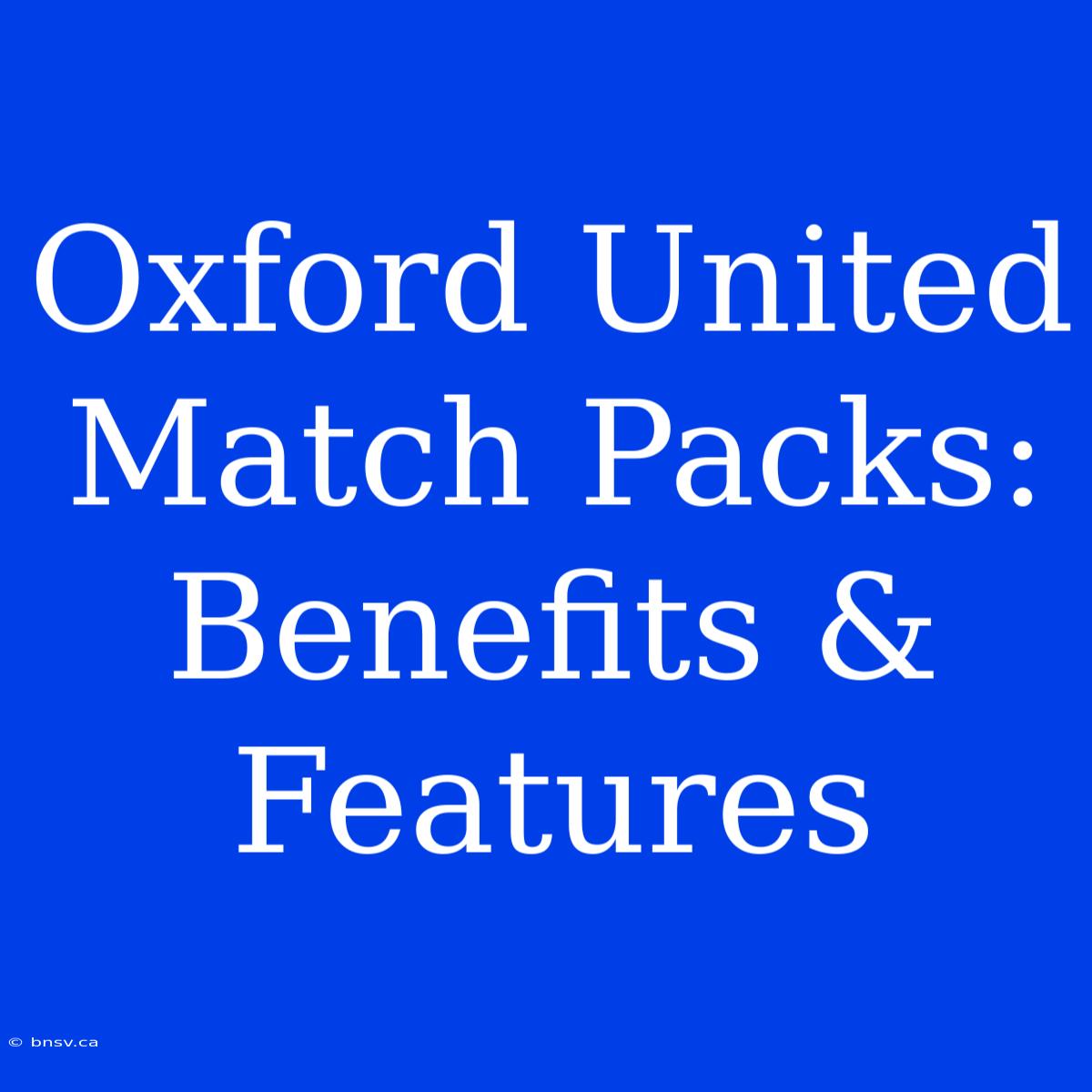 Oxford United Match Packs:  Benefits & Features