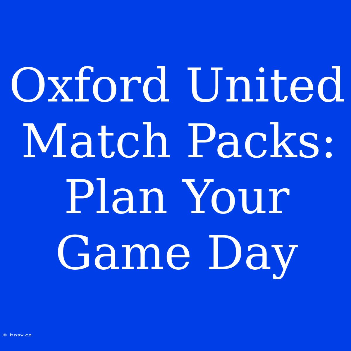 Oxford United Match Packs:  Plan Your Game Day