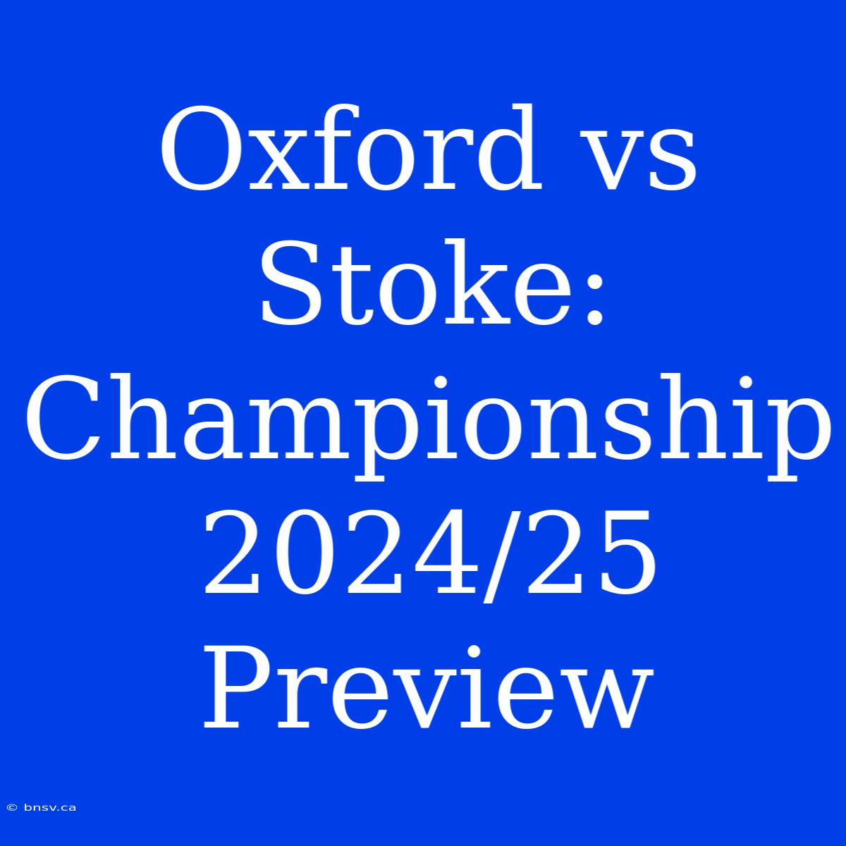 Oxford Vs Stoke: Championship 2024/25 Preview