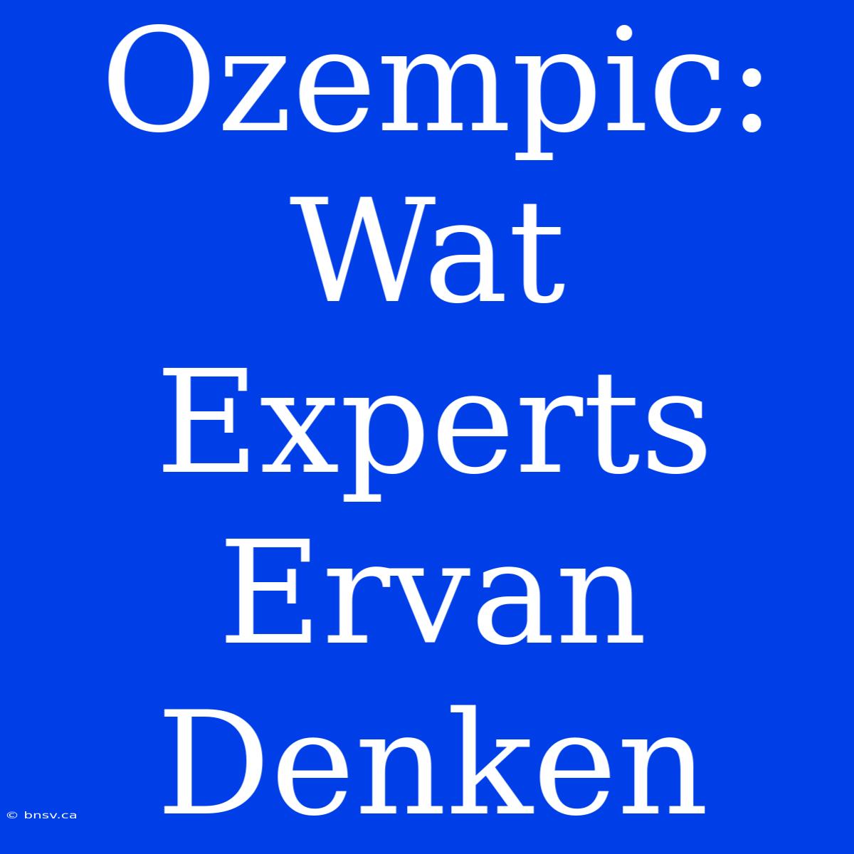 Ozempic: Wat Experts Ervan Denken