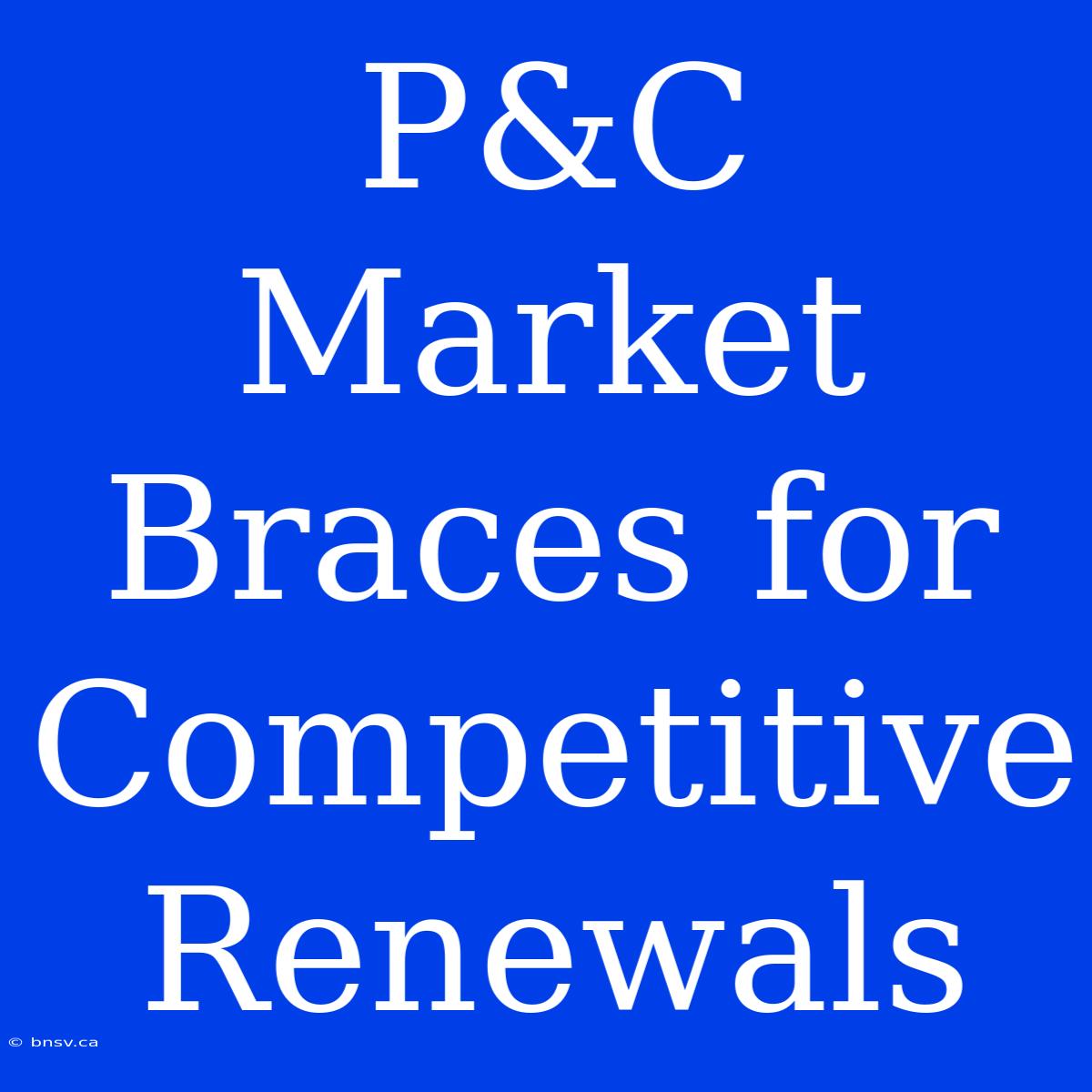 P&C Market Braces For Competitive Renewals