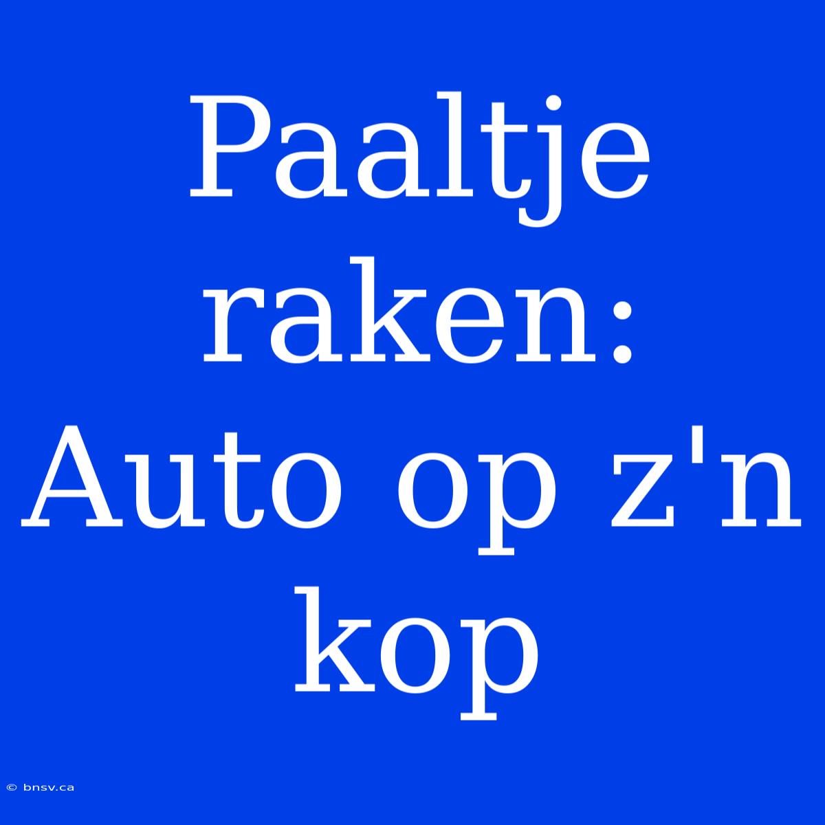 Paaltje Raken: Auto Op Z'n Kop