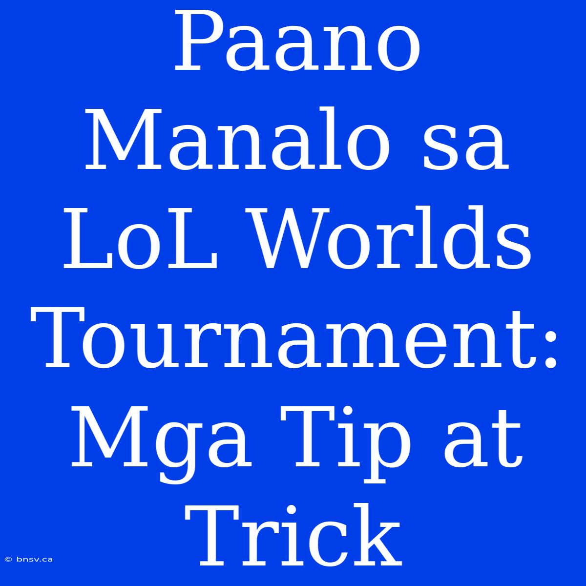 Paano Manalo Sa LoL Worlds Tournament: Mga Tip At Trick