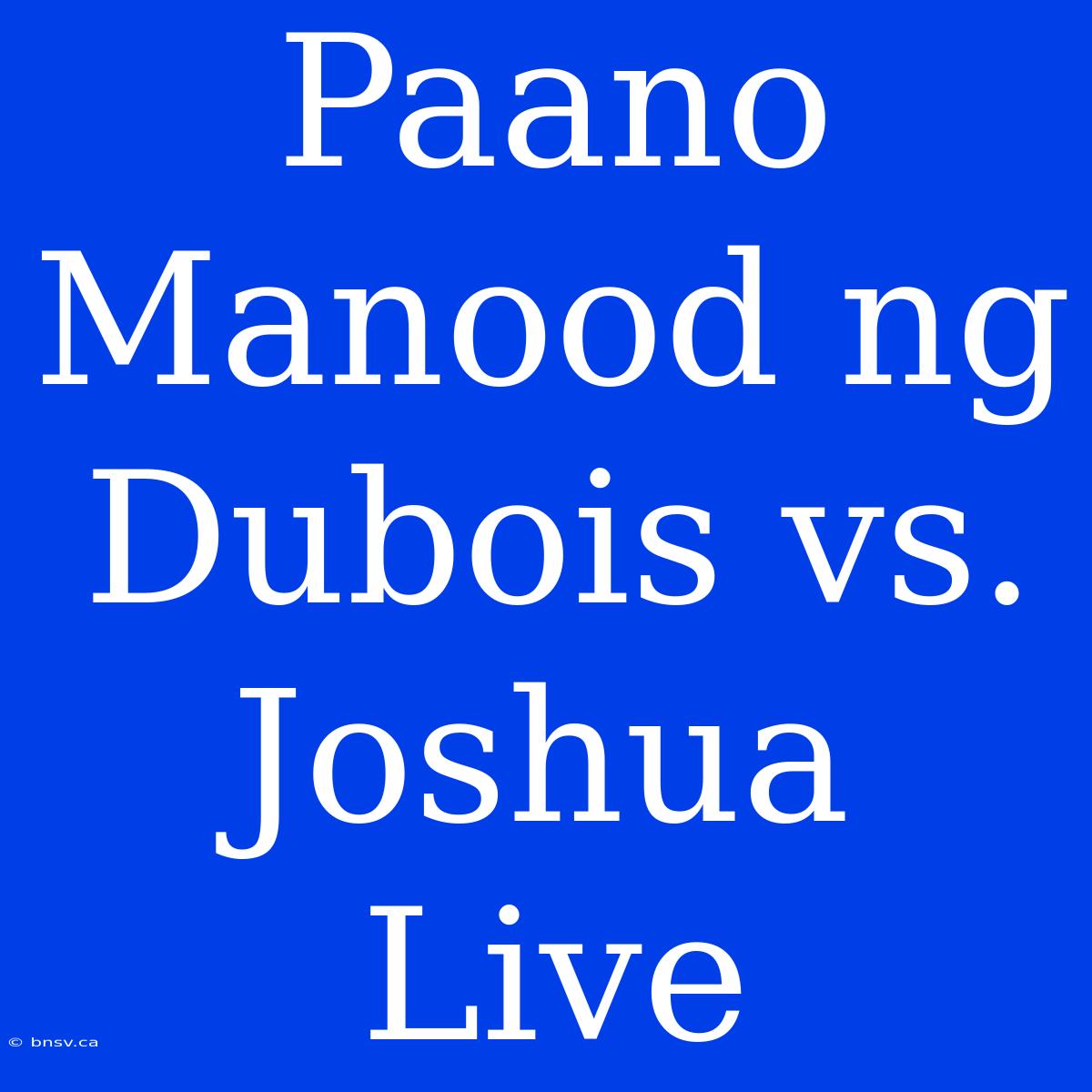 Paano Manood Ng Dubois Vs. Joshua Live