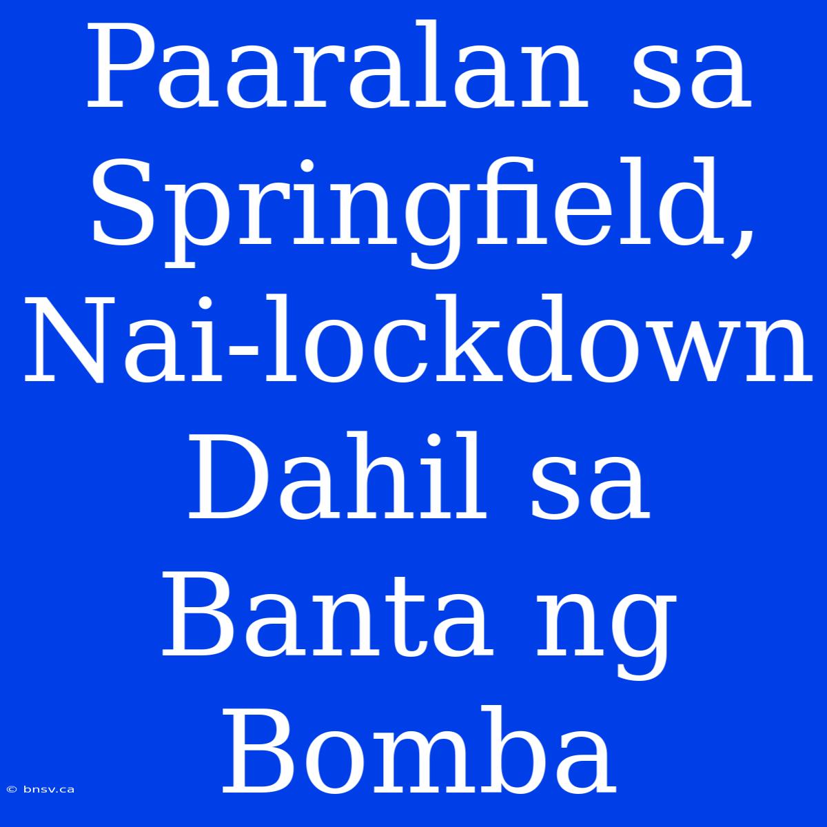 Paaralan Sa Springfield, Nai-lockdown Dahil Sa Banta Ng Bomba