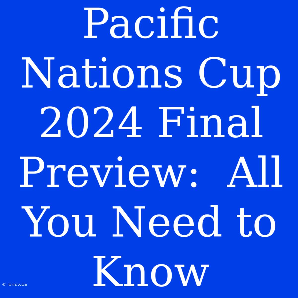 Pacific Nations Cup 2024 Final Preview:  All You Need To Know