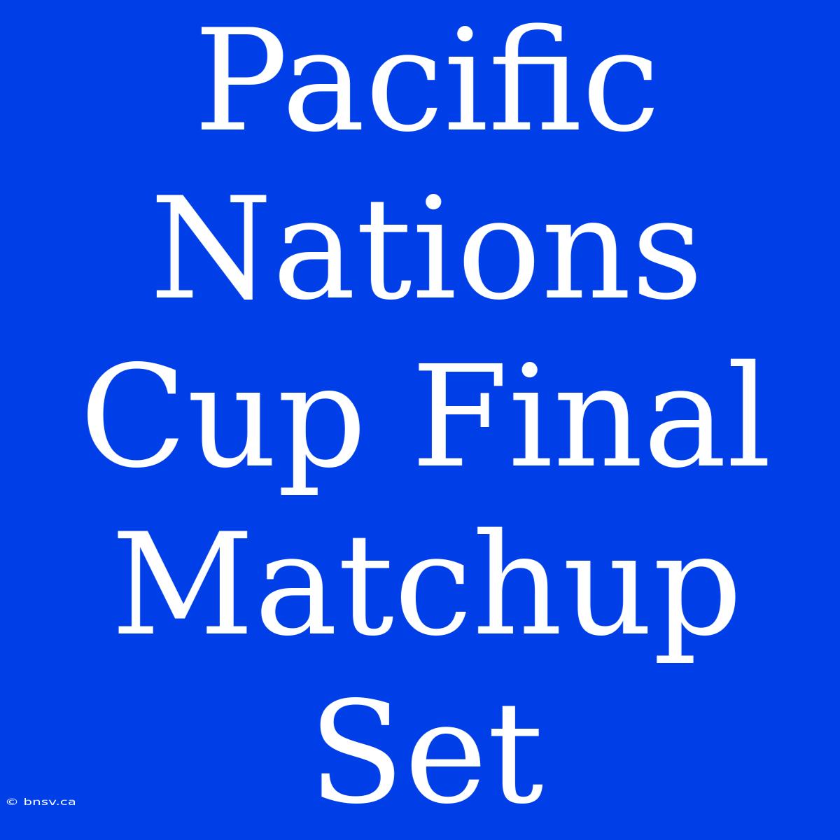 Pacific Nations Cup Final Matchup Set