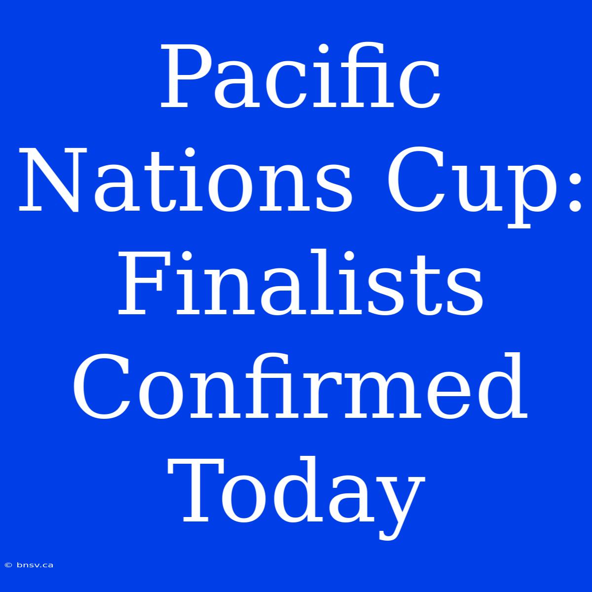 Pacific Nations Cup: Finalists Confirmed Today