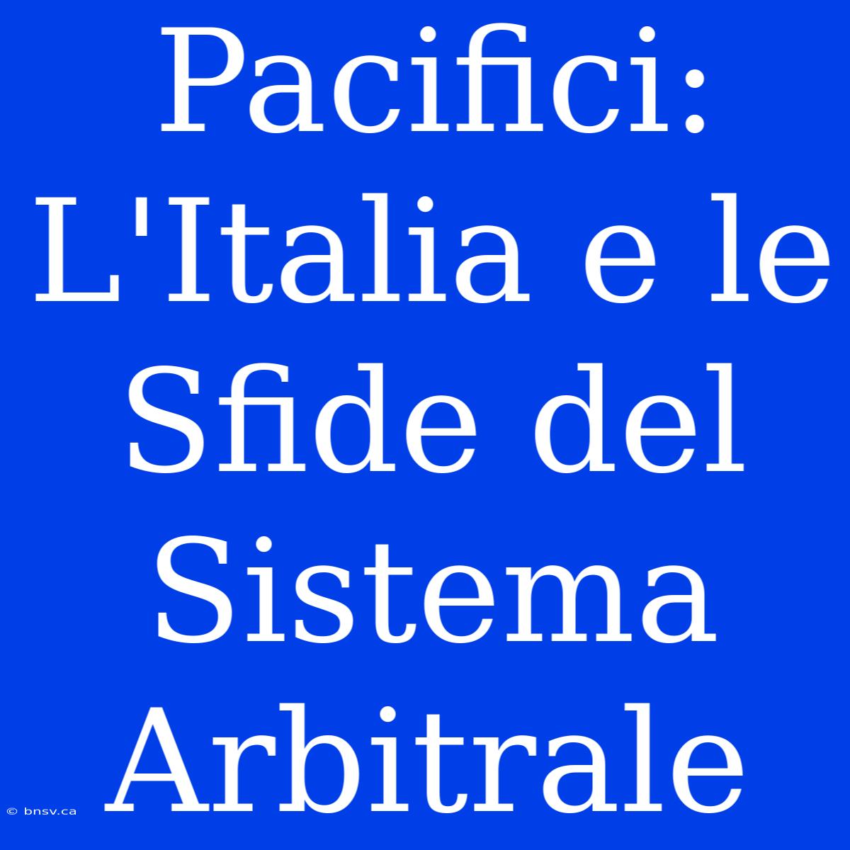 Pacifici: L'Italia E Le Sfide Del Sistema Arbitrale