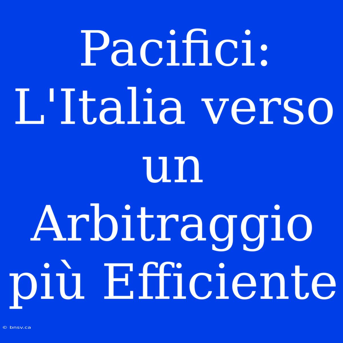 Pacifici: L'Italia Verso Un Arbitraggio Più Efficiente