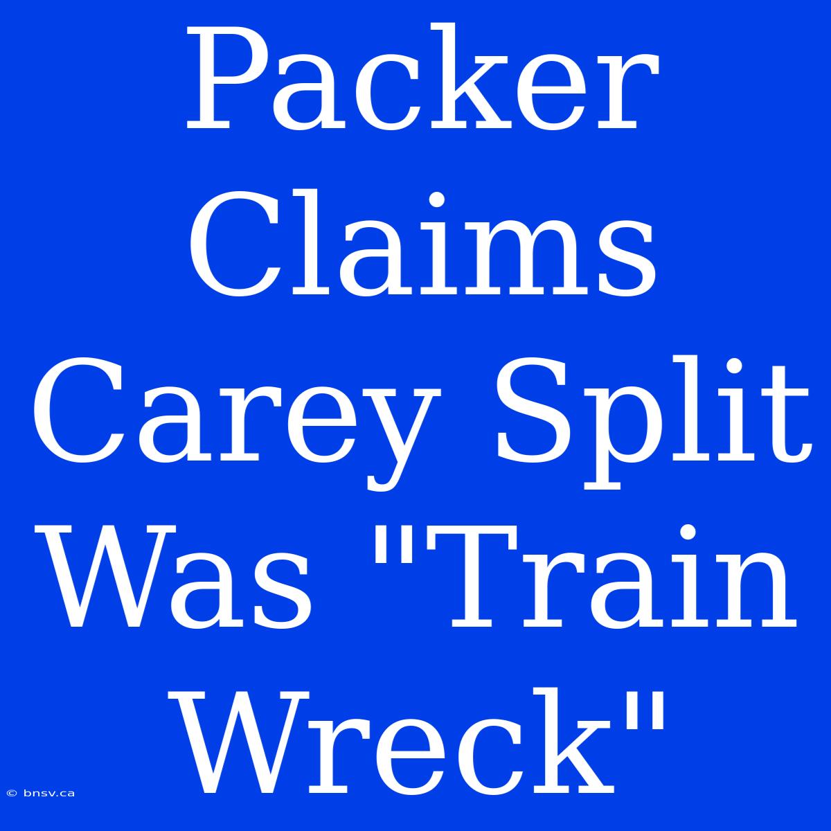 Packer Claims Carey Split Was 