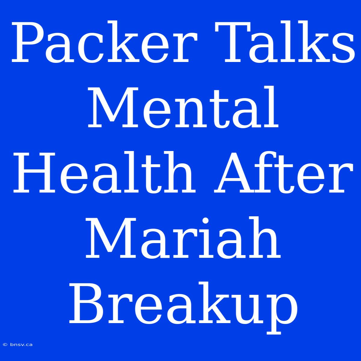 Packer Talks Mental Health After Mariah Breakup