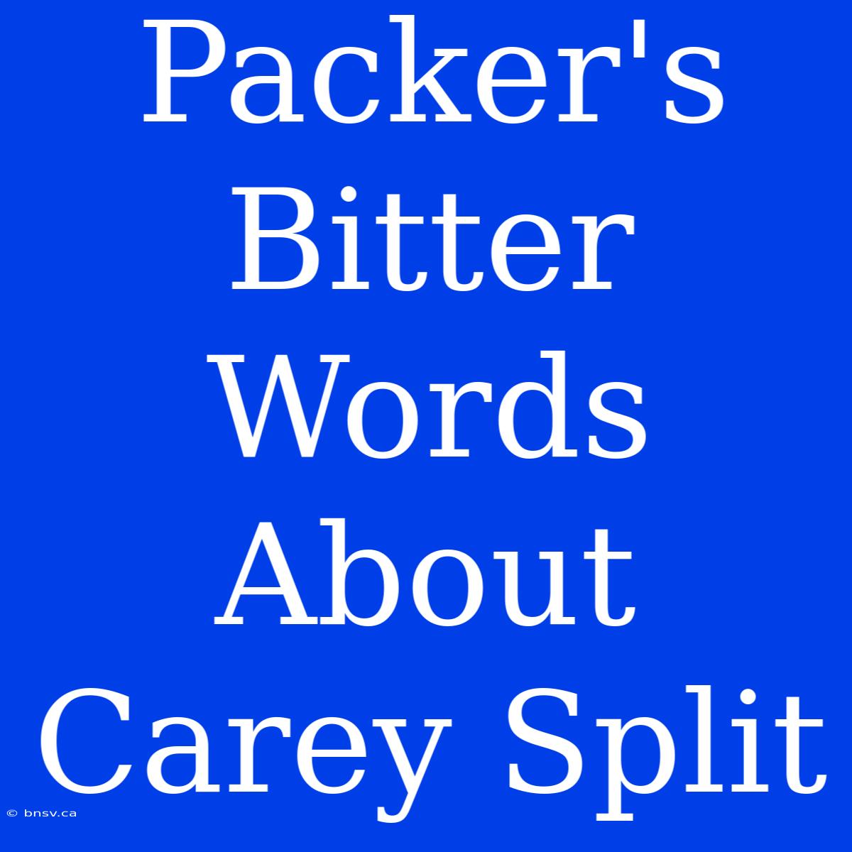 Packer's Bitter Words About Carey Split