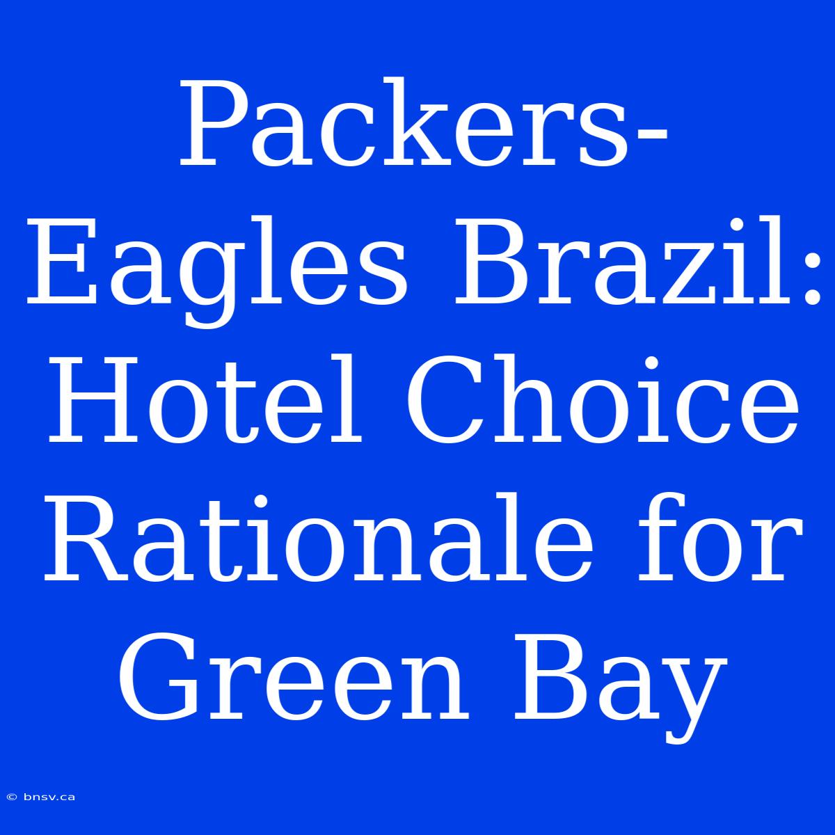 Packers-Eagles Brazil: Hotel Choice Rationale For Green Bay