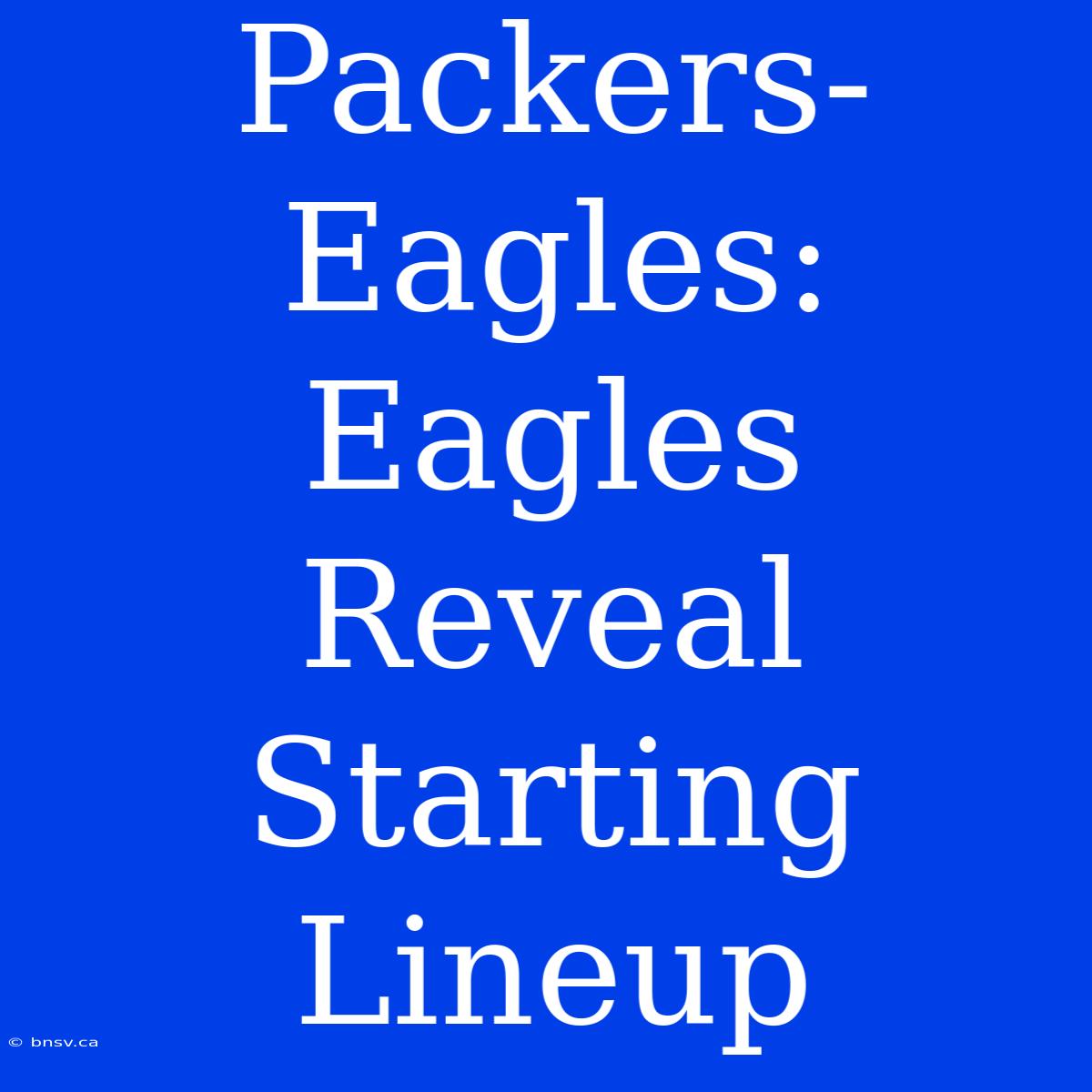 Packers-Eagles:  Eagles Reveal Starting Lineup