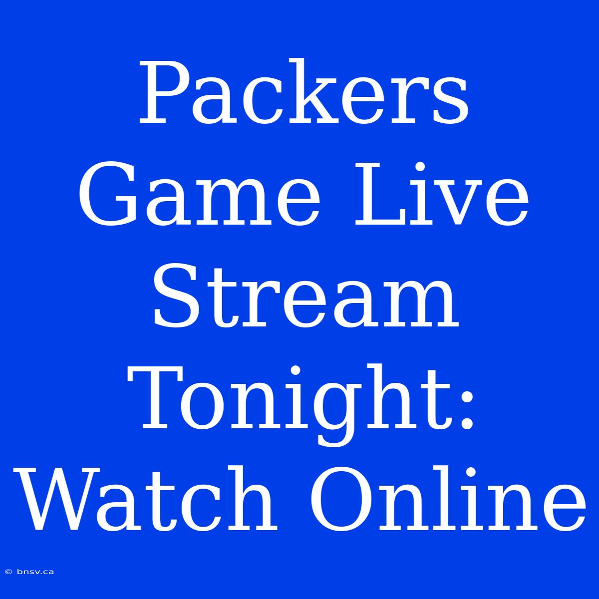 Packers Game Live Stream Tonight: Watch Online