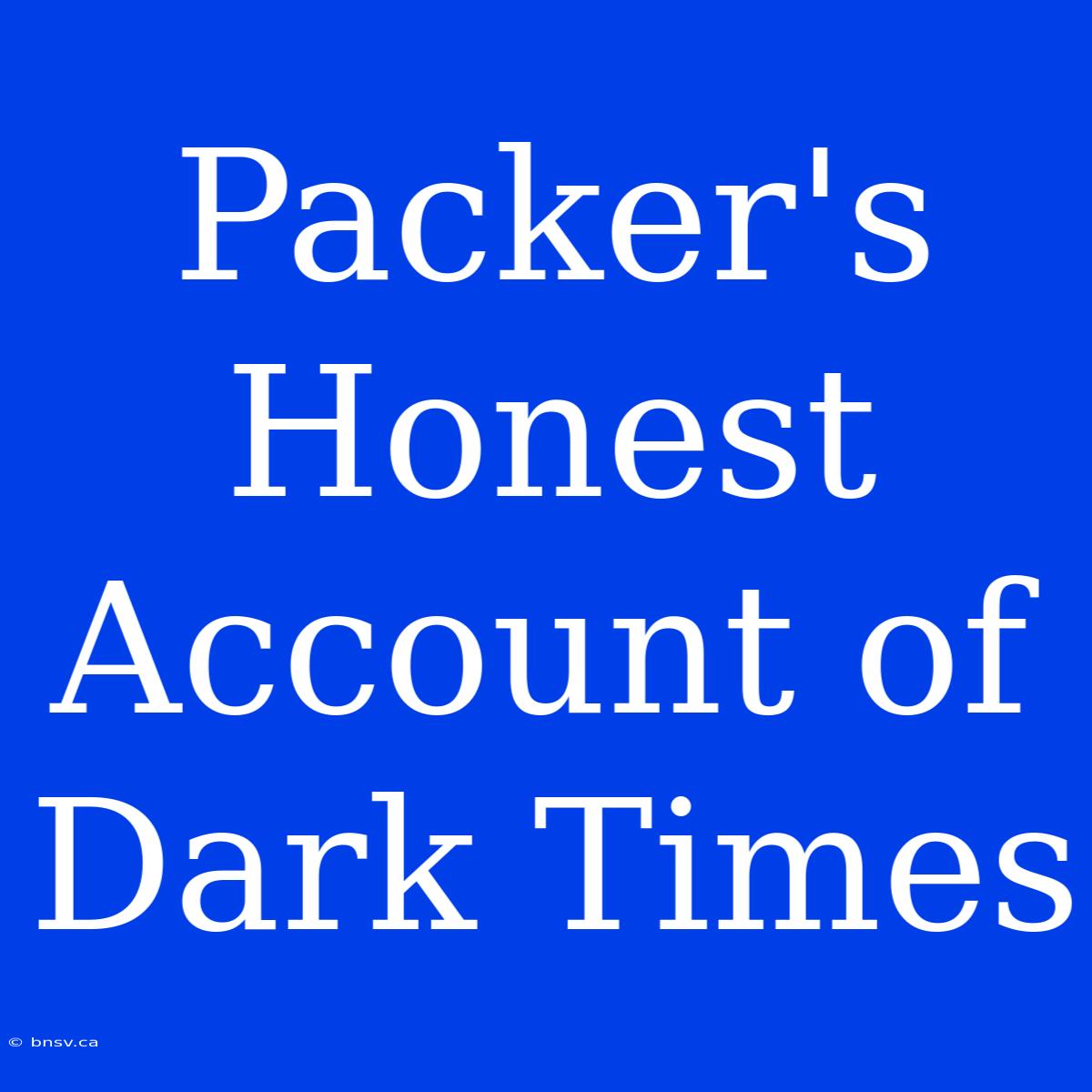 Packer's Honest  Account Of Dark Times