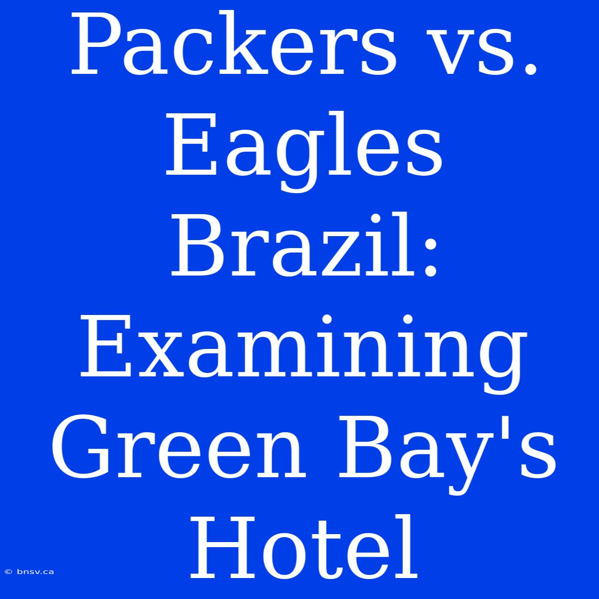 Packers Vs. Eagles Brazil: Examining Green Bay's Hotel