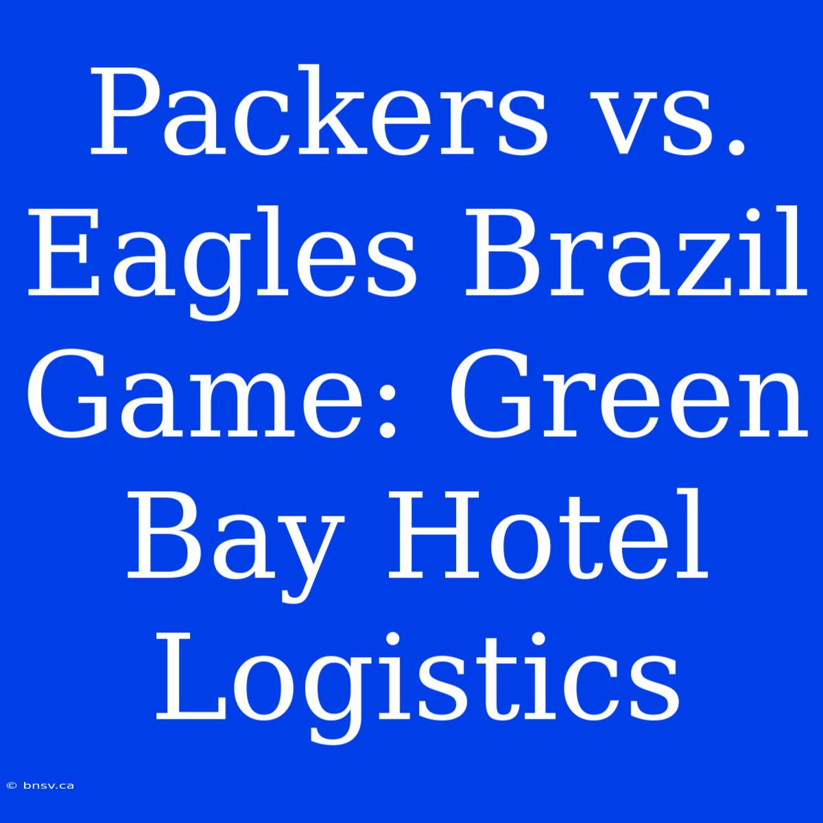 Packers Vs. Eagles Brazil Game: Green Bay Hotel Logistics