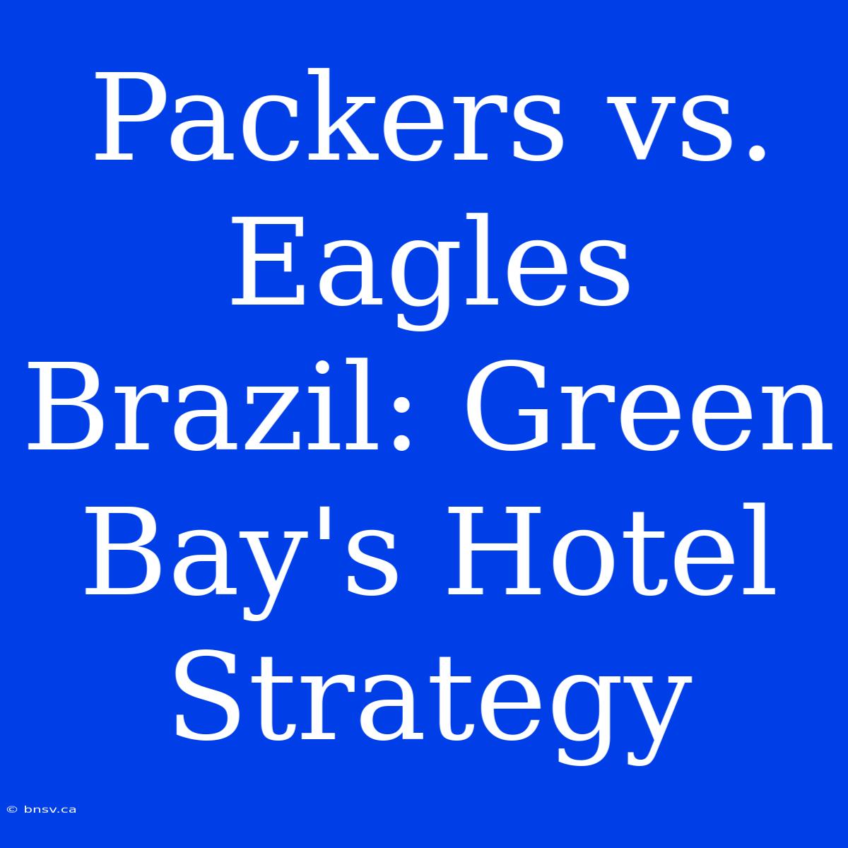 Packers Vs. Eagles Brazil: Green Bay's Hotel Strategy