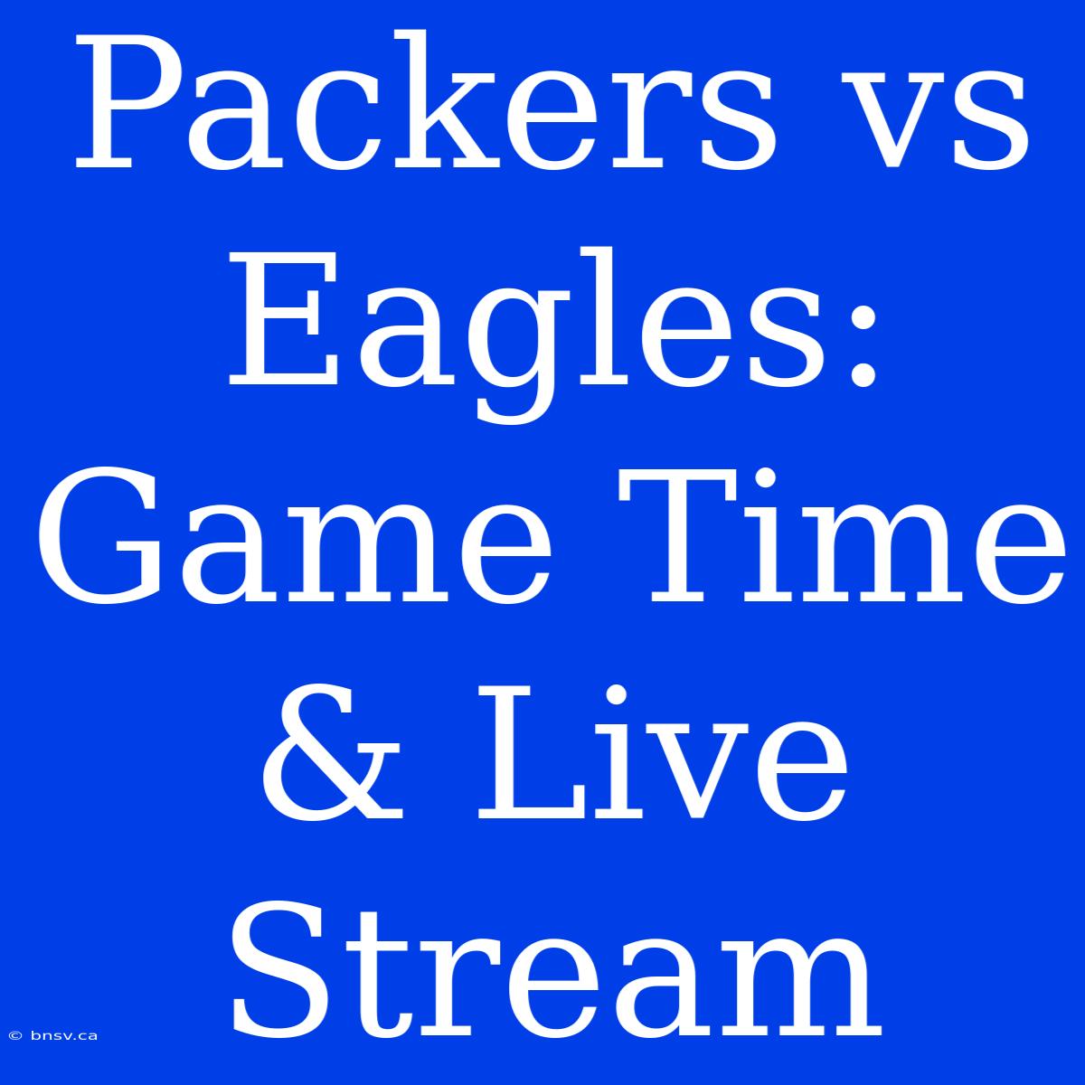 Packers Vs Eagles: Game Time & Live Stream