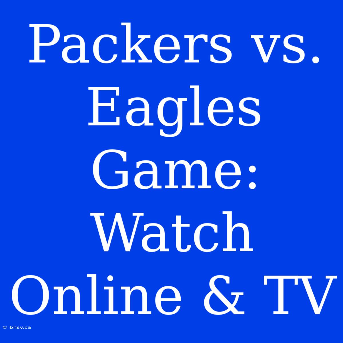 Packers Vs. Eagles Game: Watch Online & TV