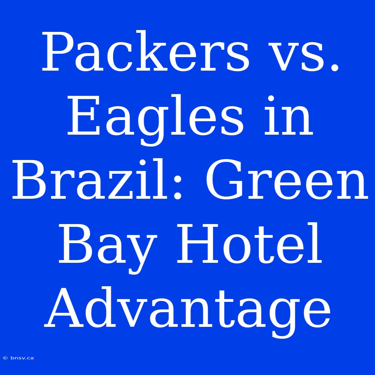 Packers Vs. Eagles In Brazil: Green Bay Hotel Advantage