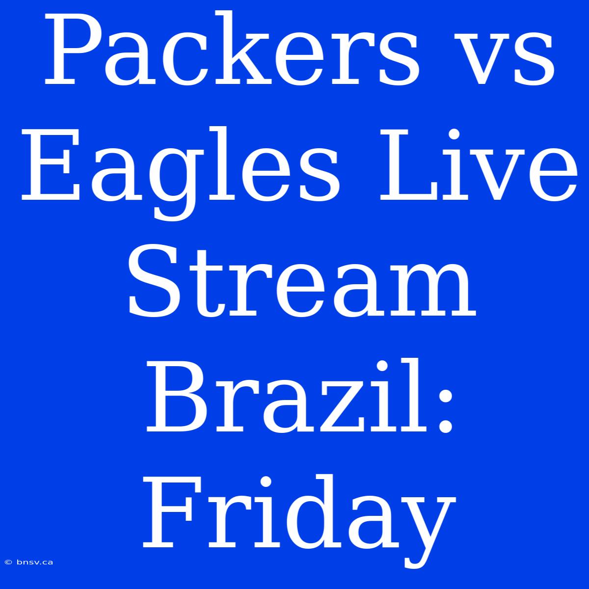 Packers Vs Eagles Live Stream Brazil: Friday