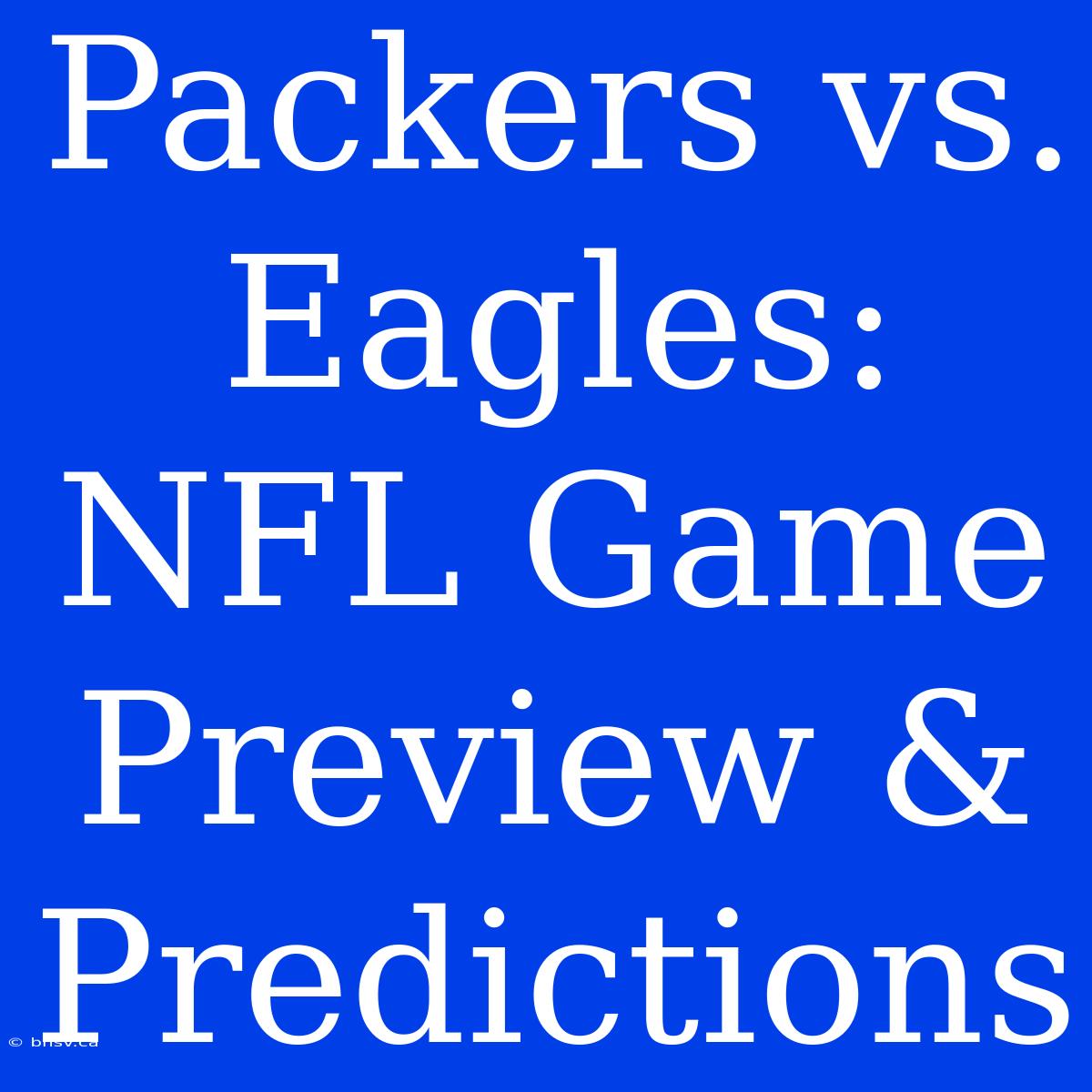 Packers Vs. Eagles: NFL Game Preview & Predictions