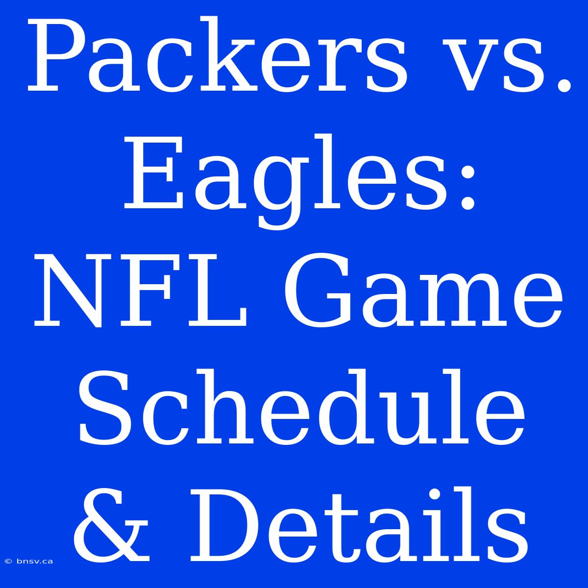 Packers Vs. Eagles: NFL Game Schedule & Details