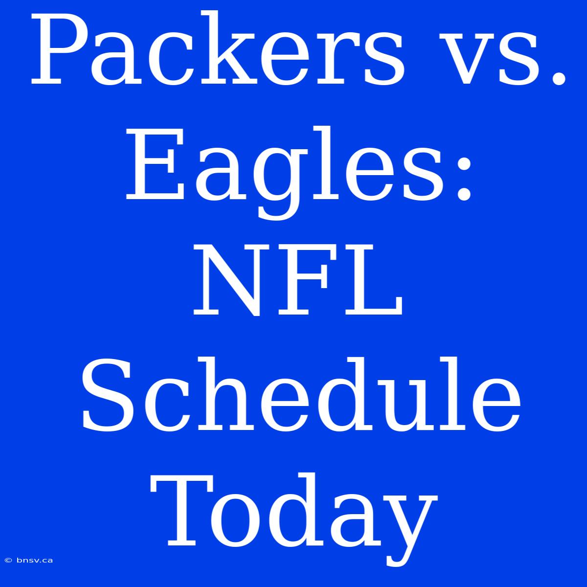 Packers Vs. Eagles: NFL Schedule Today