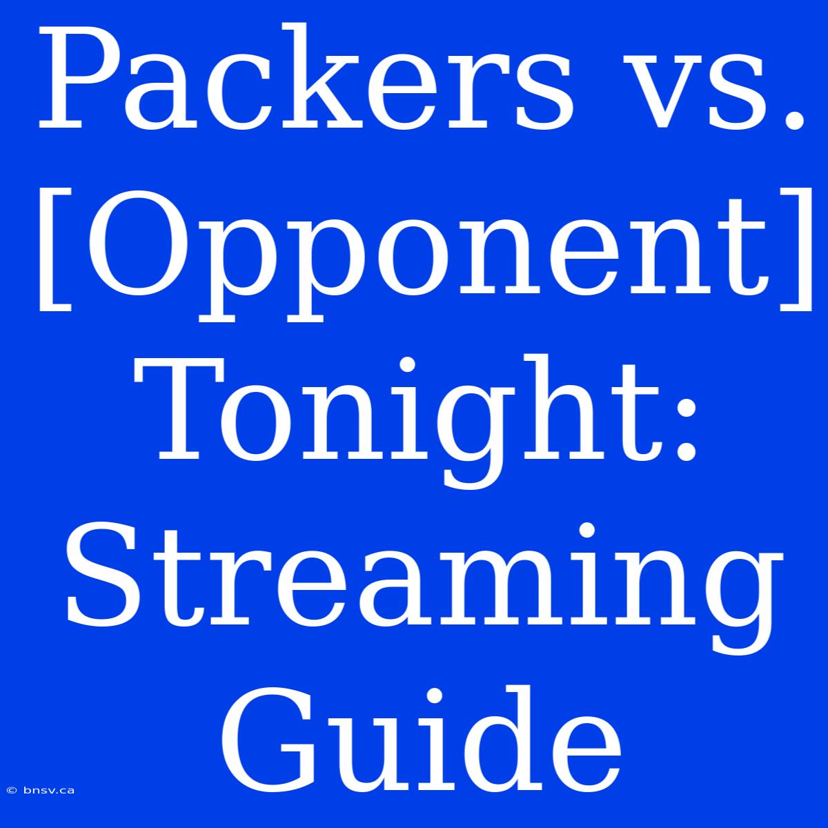 Packers Vs. [Opponent] Tonight: Streaming Guide