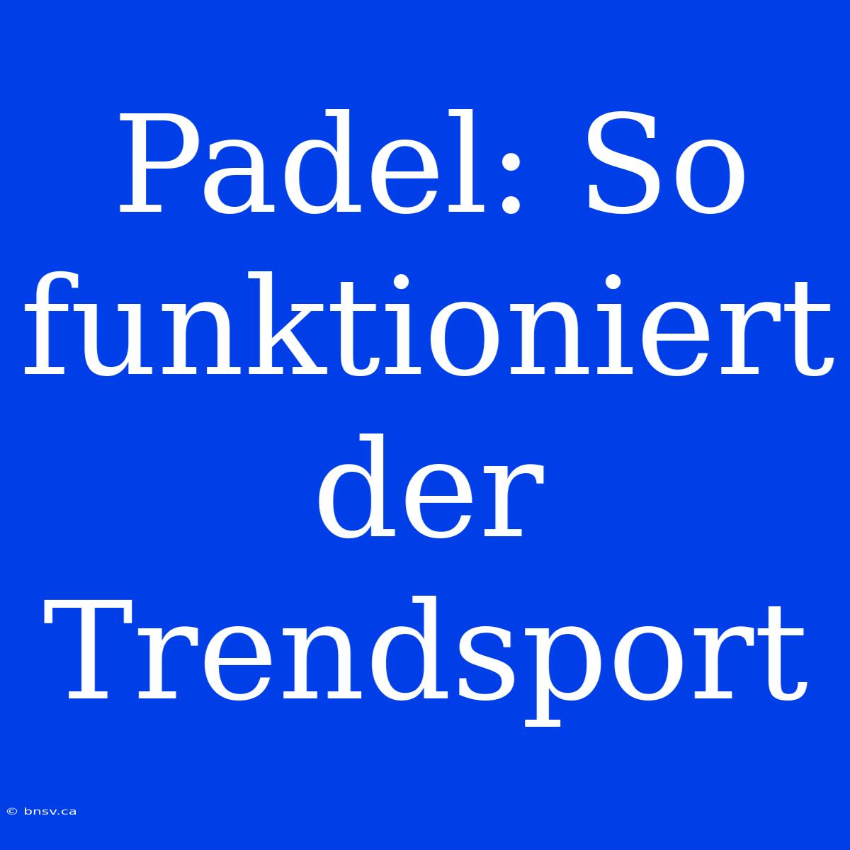 Padel: So Funktioniert Der Trendsport