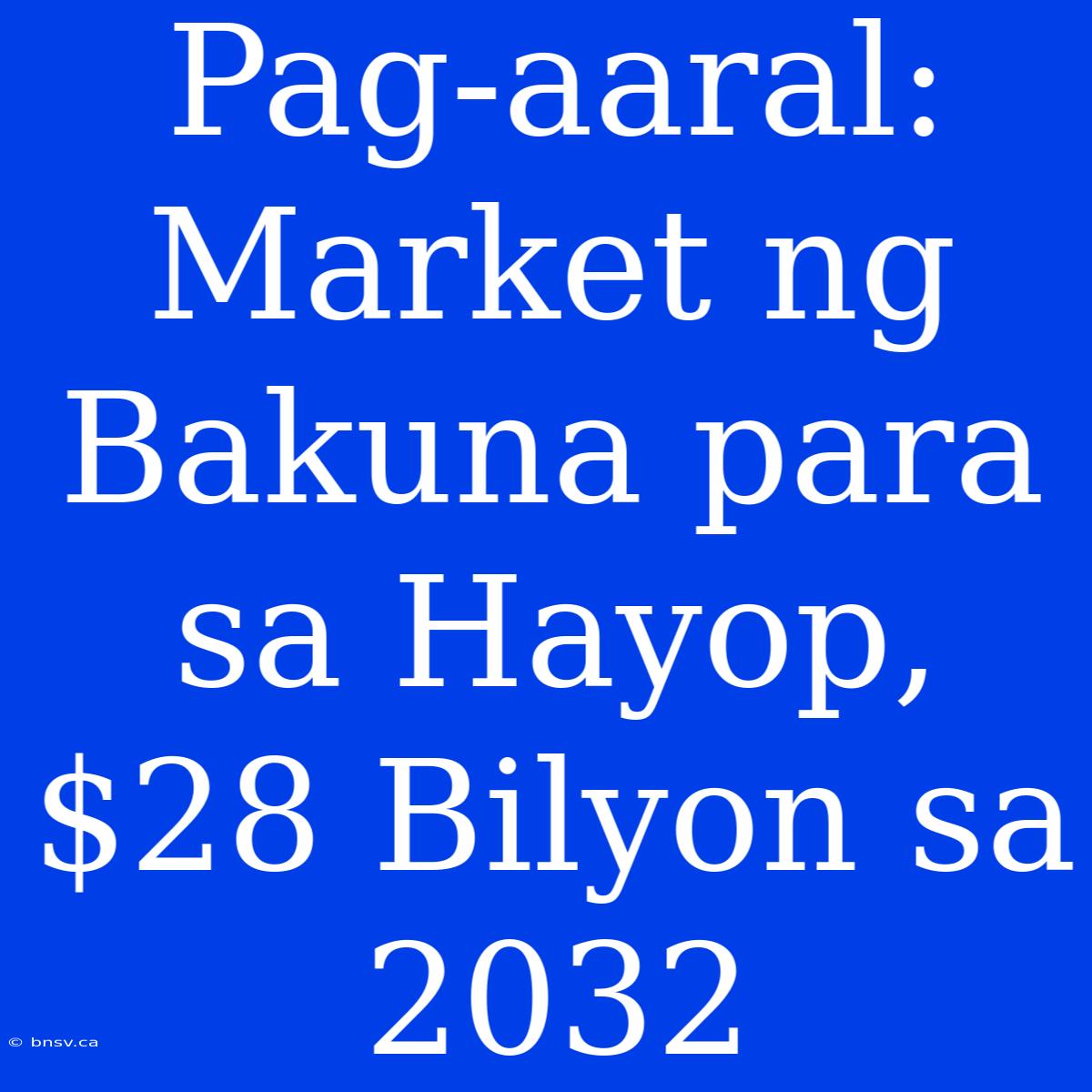 Pag-aaral: Market Ng Bakuna Para Sa Hayop, $28 Bilyon Sa 2032