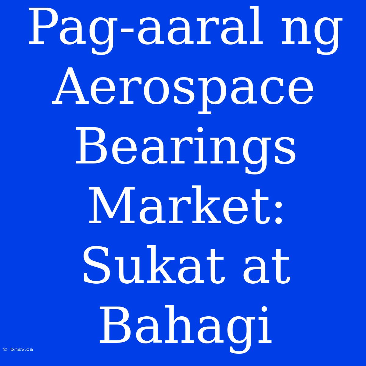 Pag-aaral Ng Aerospace Bearings Market: Sukat At Bahagi