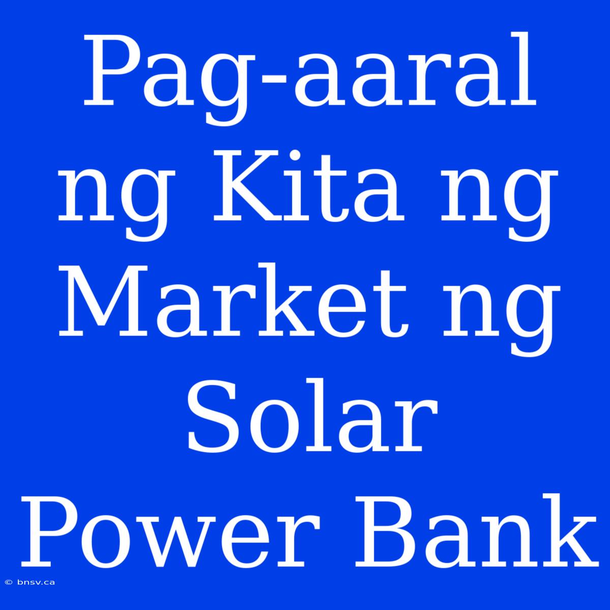 Pag-aaral Ng Kita Ng Market Ng Solar Power Bank