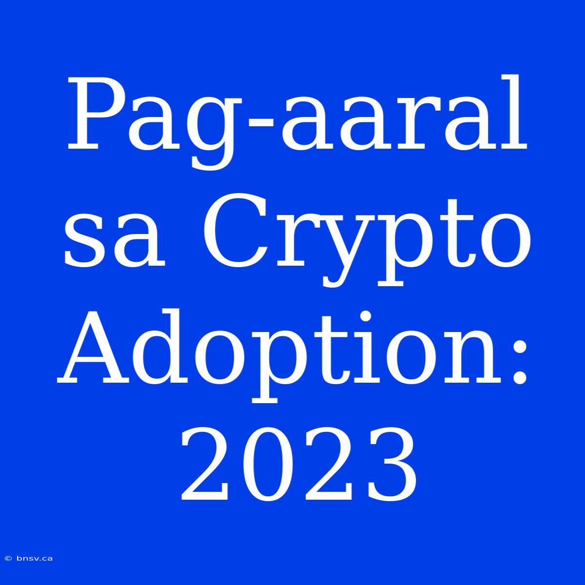 Pag-aaral Sa Crypto Adoption: 2023