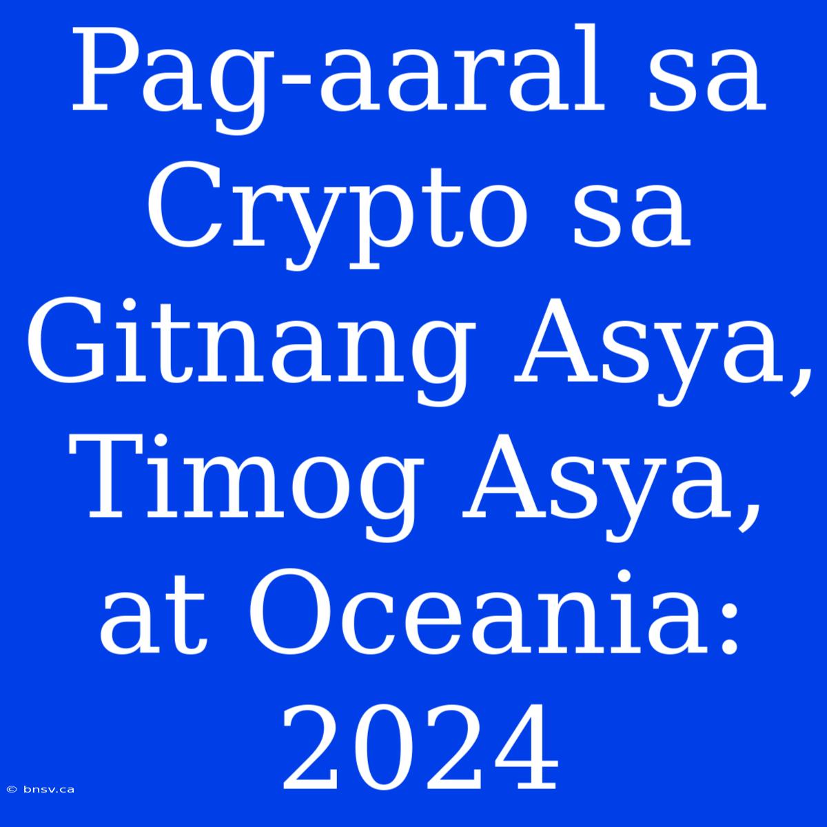 Pag-aaral Sa Crypto Sa Gitnang Asya, Timog Asya, At Oceania: 2024