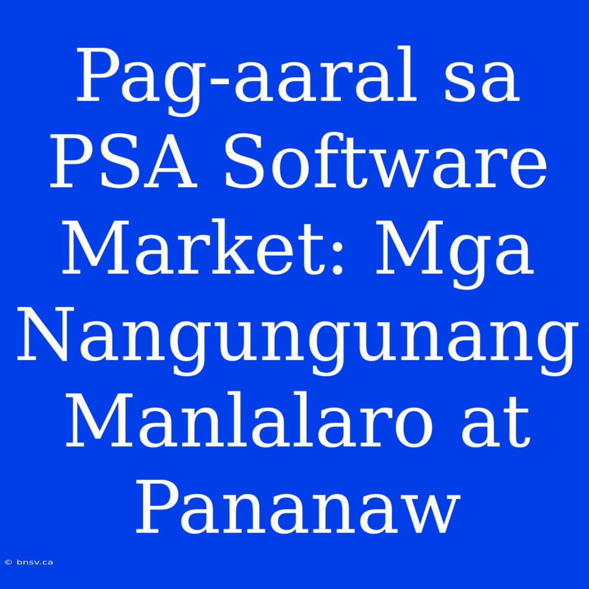 Pag-aaral Sa PSA Software Market: Mga Nangungunang Manlalaro At Pananaw