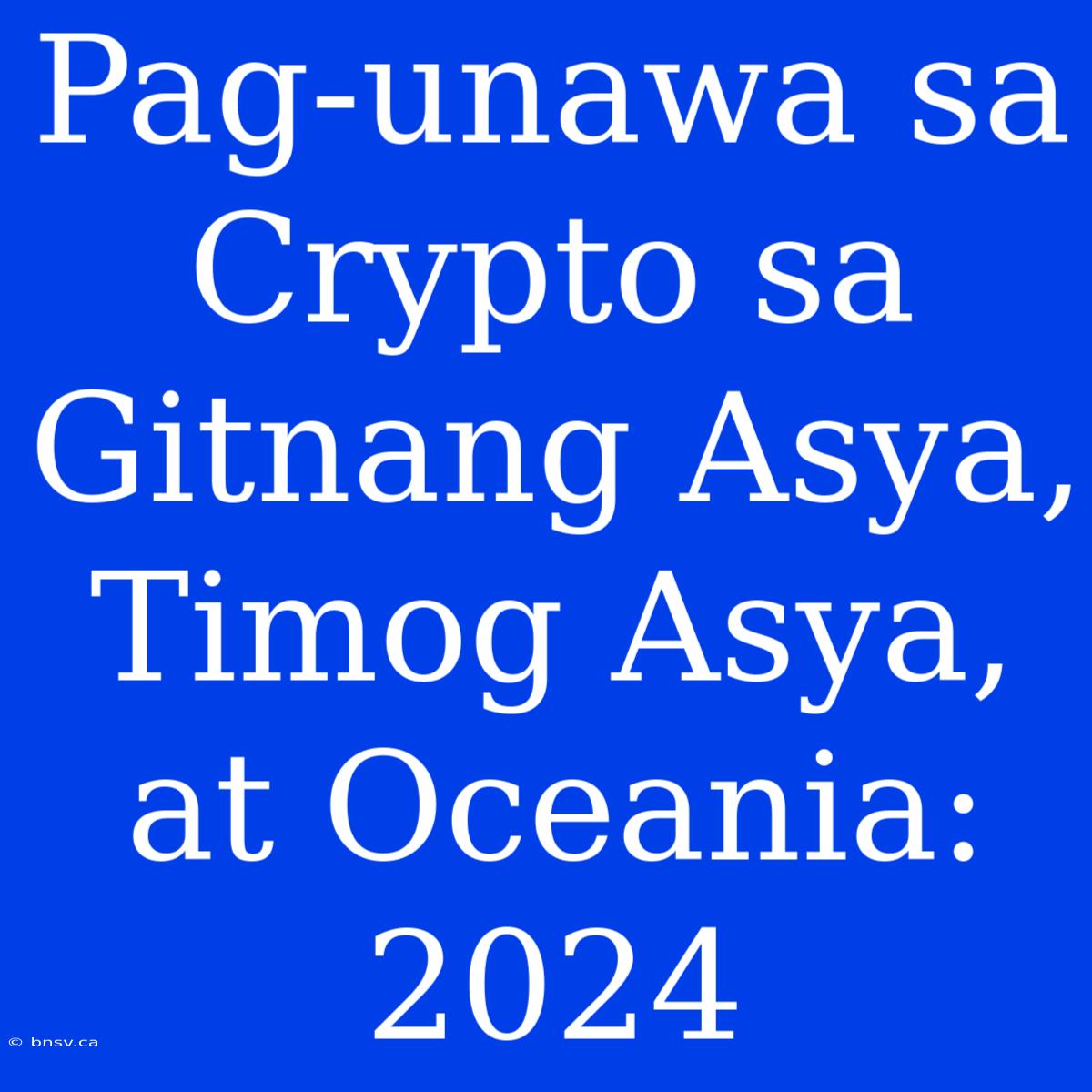 Pag-unawa Sa Crypto Sa Gitnang Asya, Timog Asya, At Oceania: 2024