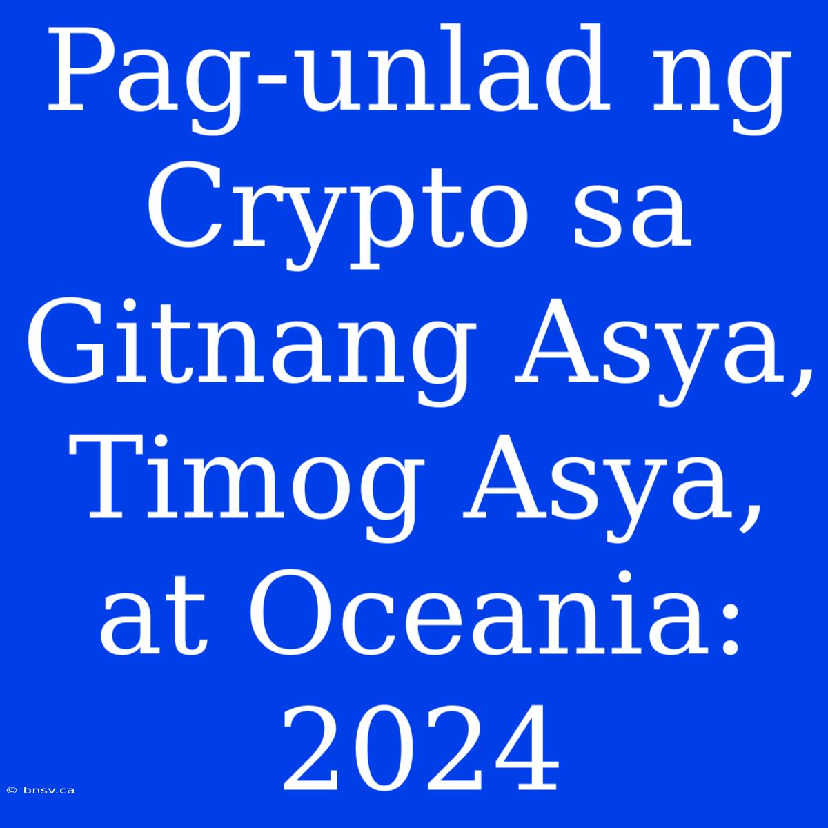 Pag-unlad Ng Crypto Sa Gitnang Asya, Timog Asya, At Oceania: 2024