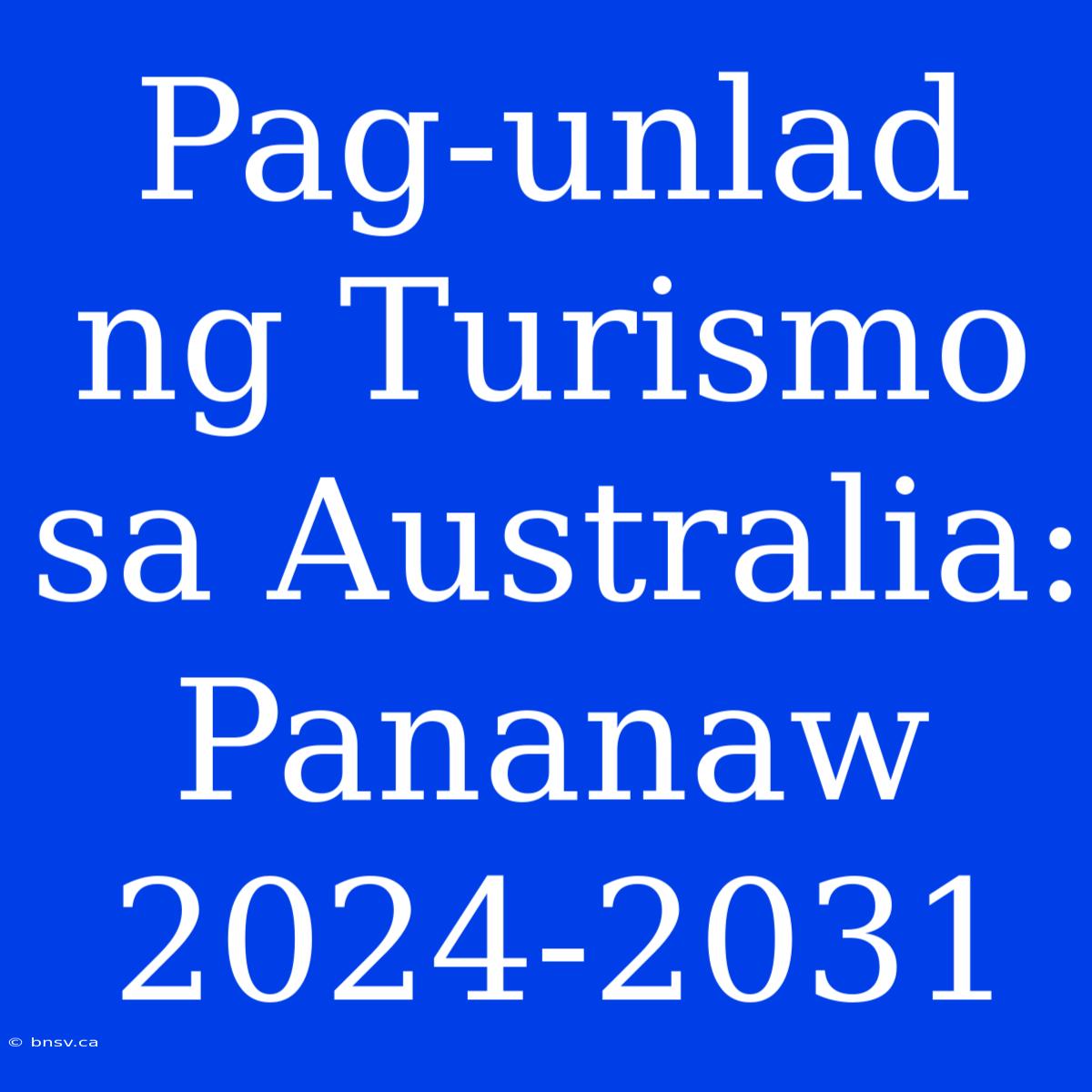 Pag-unlad Ng Turismo Sa Australia: Pananaw 2024-2031