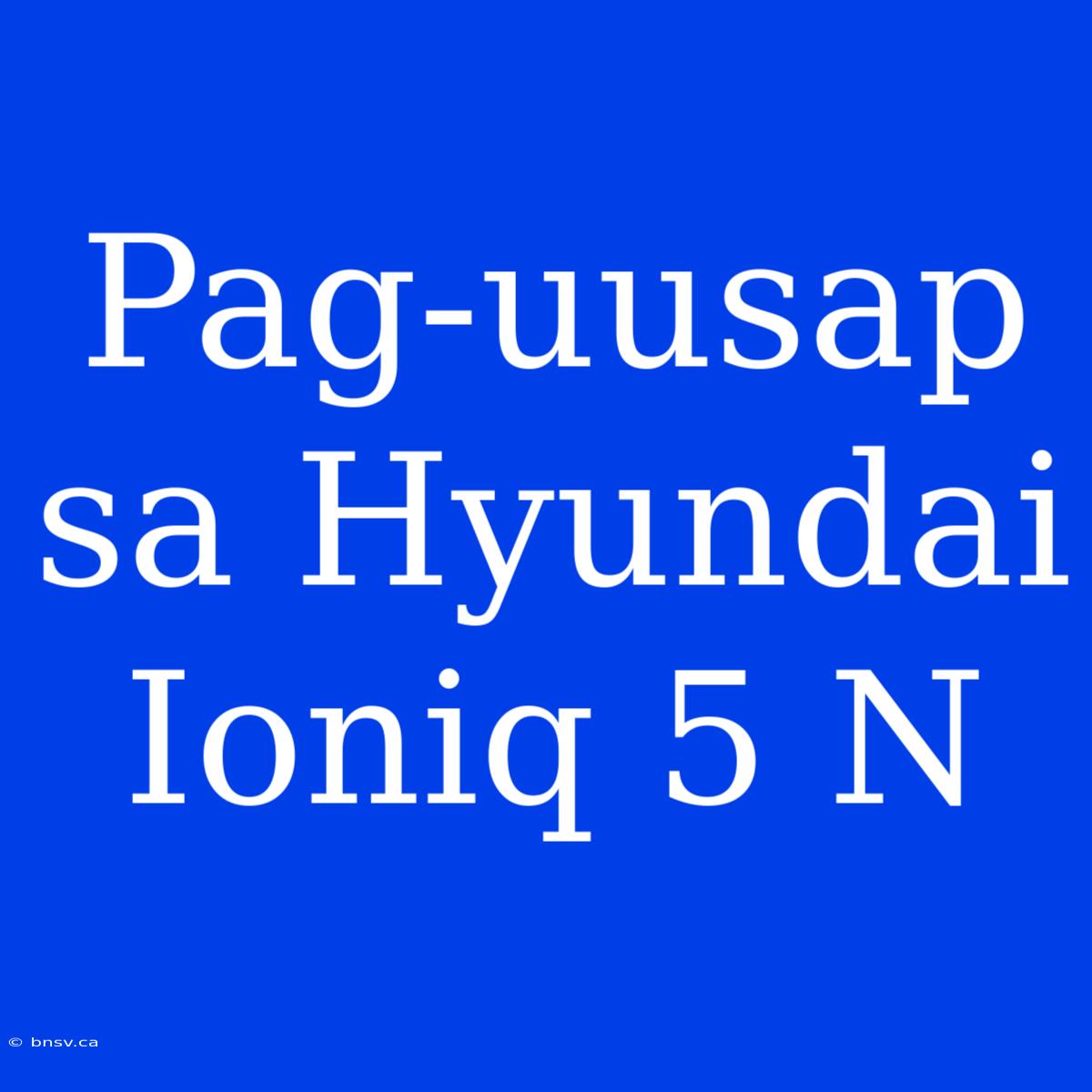 Pag-uusap Sa Hyundai Ioniq 5 N