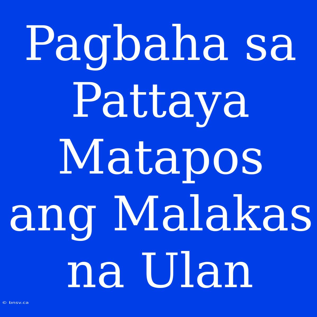 Pagbaha Sa Pattaya Matapos Ang Malakas Na Ulan