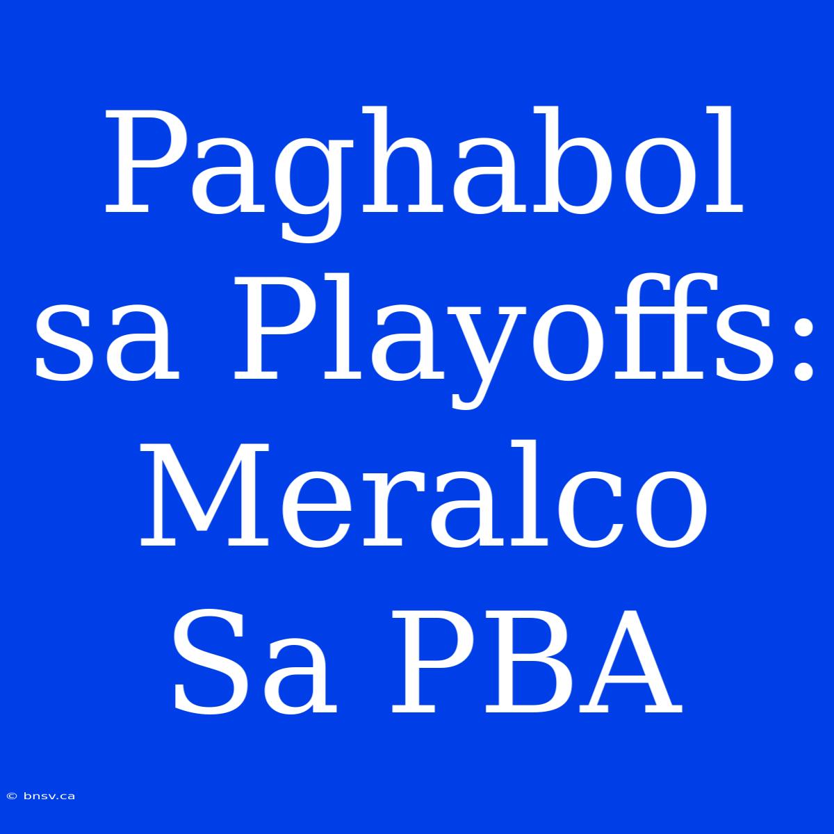 Paghabol Sa Playoffs: Meralco Sa PBA