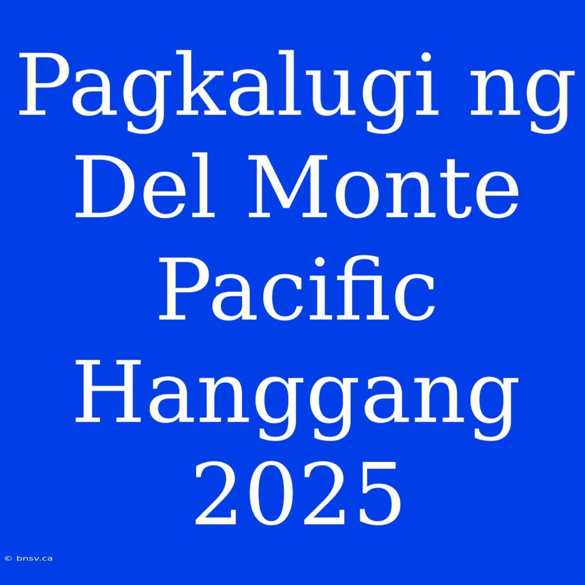 Pagkalugi Ng Del Monte Pacific Hanggang 2025