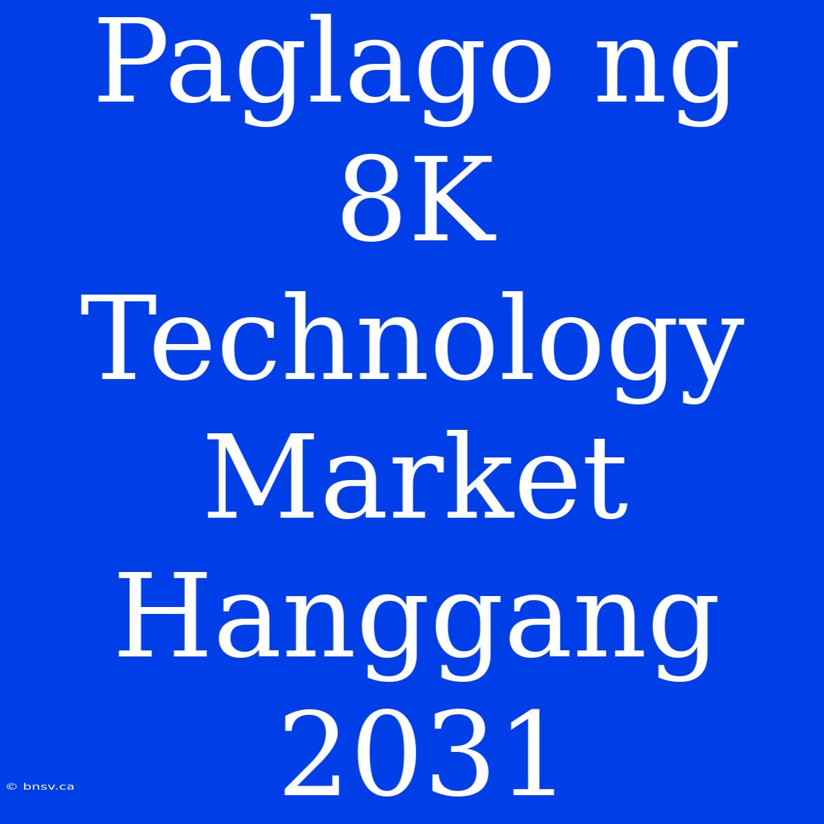 Paglago Ng 8K Technology Market Hanggang 2031