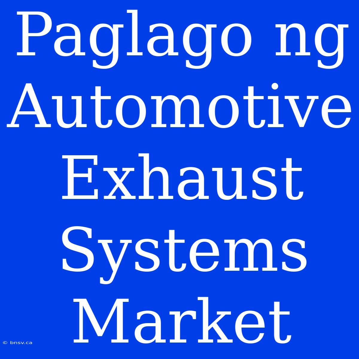 Paglago Ng Automotive Exhaust Systems Market